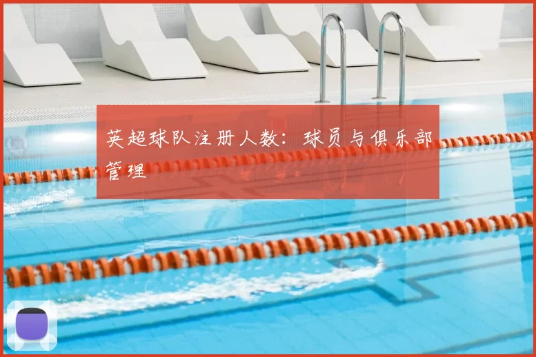 英超球队注册人数：球员与俱乐部管理