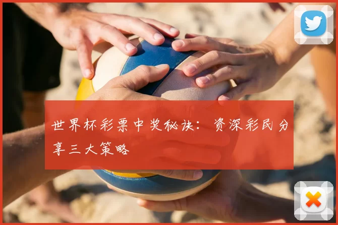 世界杯彩票中奖秘诀：资深彩民分享三大策略