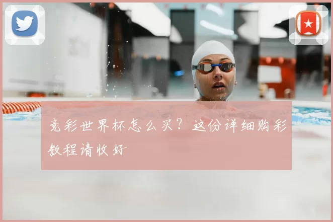 竞彩世界杯怎么买?这份详细购彩教程请收好