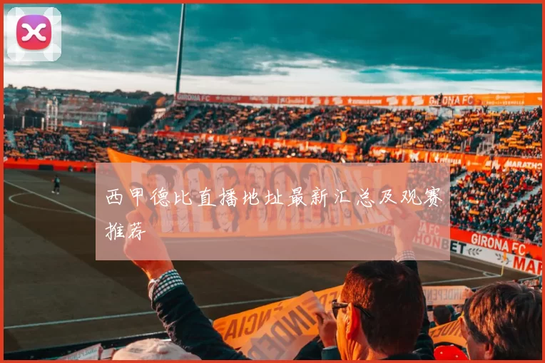 西甲德比直播地址最新汇总及观赛推荐