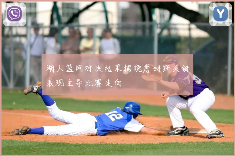 湖人篮网对决结果揭晓詹姆斯关键表现主导比赛走向
