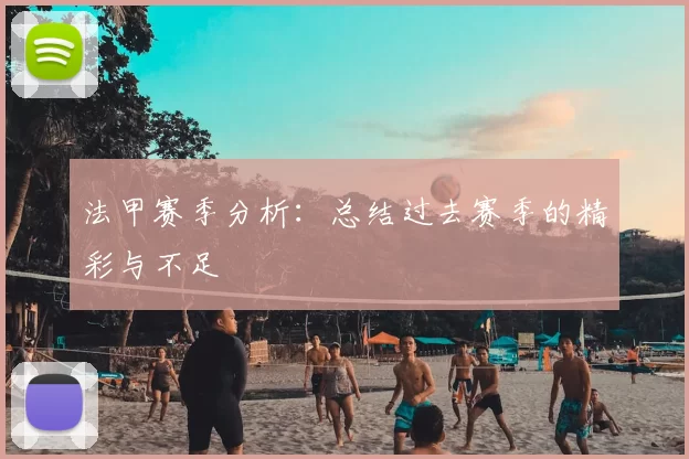 法甲赛季分析:总结过去赛季的精彩与不足