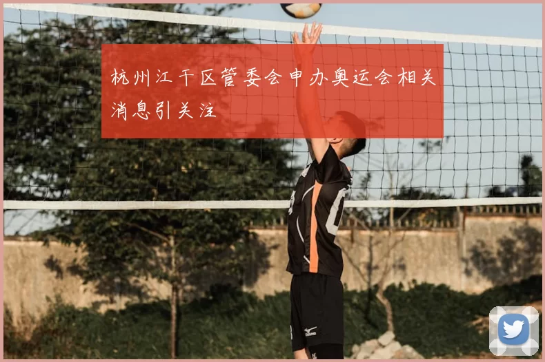 杭州江干区管委会申办奥运会相关消息引关注
