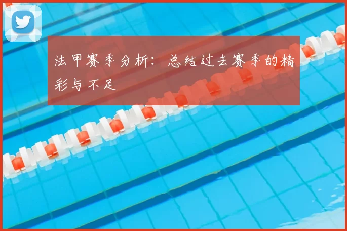 法甲赛季分析:总结过去赛季的精彩与不足