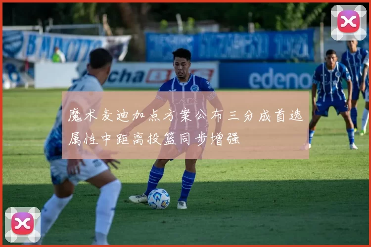 魔术麦迪加点方案公布三分成首选属性中距离投篮同步增强