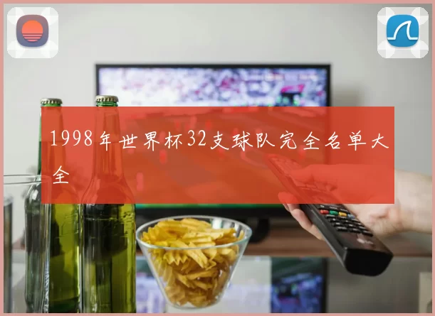 1998年世界杯32支球队完全名单大全