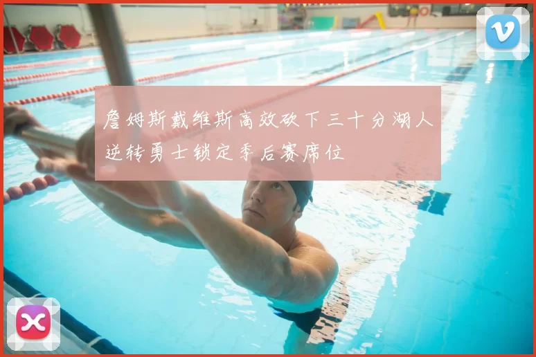 詹姆斯戴维斯高效砍下三十分湖人逆转勇士锁定季后赛席位