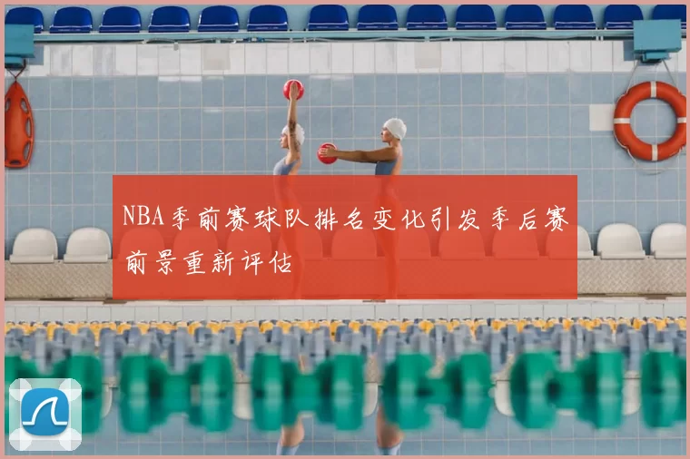 NBA季前赛球队排名变化引发季后赛前景重新评估