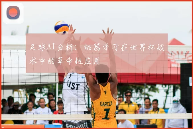 足球AI分析：机器学习在世界杯战术中的革命性应用