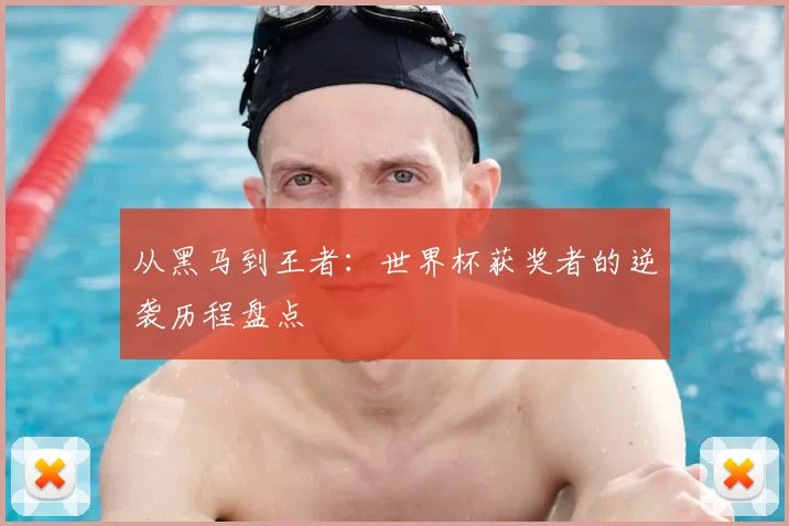 从黑马到王者：世界杯获奖者的逆袭历程盘点