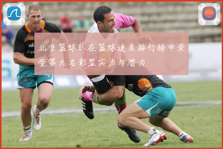 北京篮球队在篮球速度排行榜中荣登第九名彰显实力与潜力