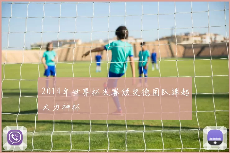 2014年世界杯决赛颁奖德国队捧起大力神杯