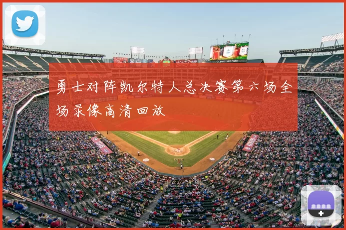 勇士对阵凯尔特人总决赛第六场全场录像高清回放