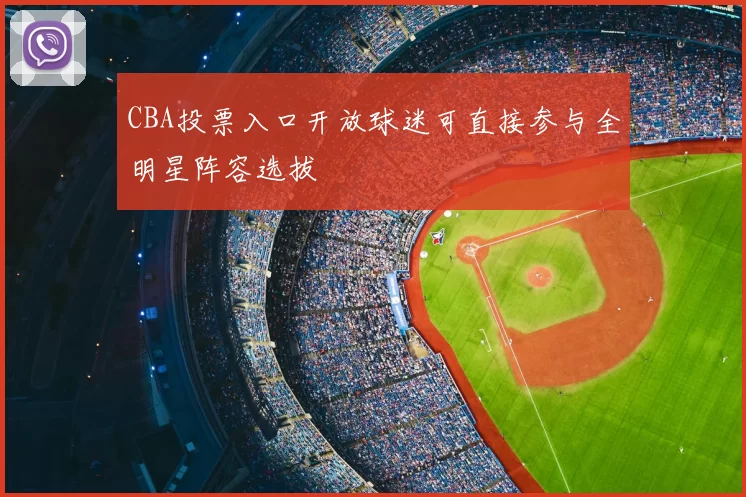 CBA投票入口开放球迷可直接参与全明星阵容选拔