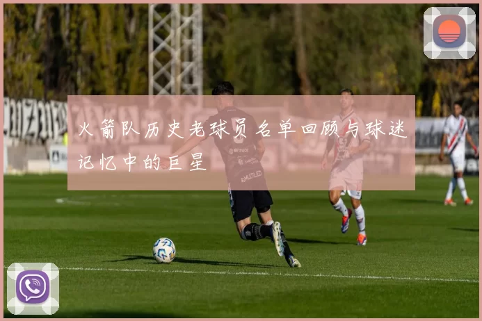 火箭队历史老球员名单回顾与球迷记忆中的巨星