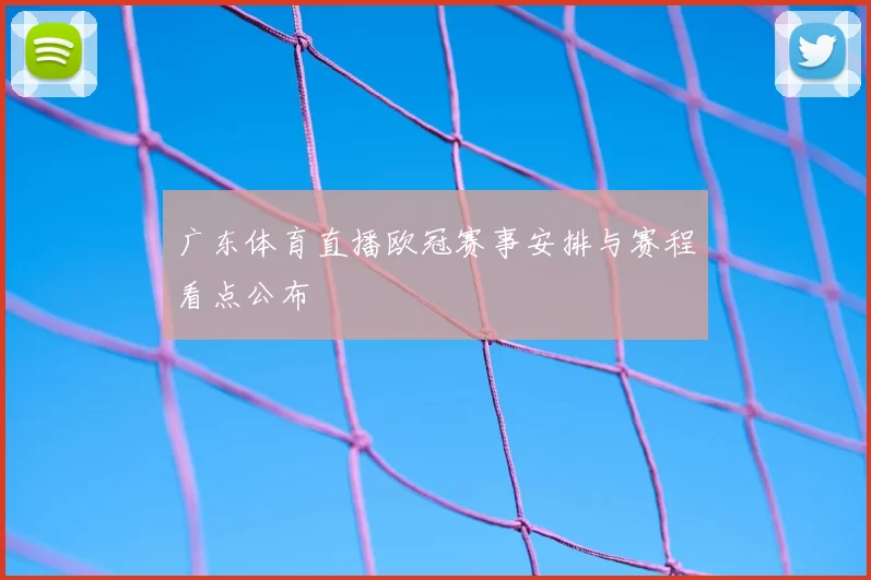 广东体育直播欧冠赛事安排与赛程看点公布