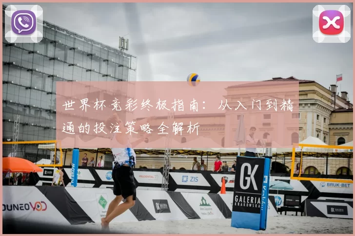 世界杯竞彩终极指南:从入门到精通的投注策略全解析