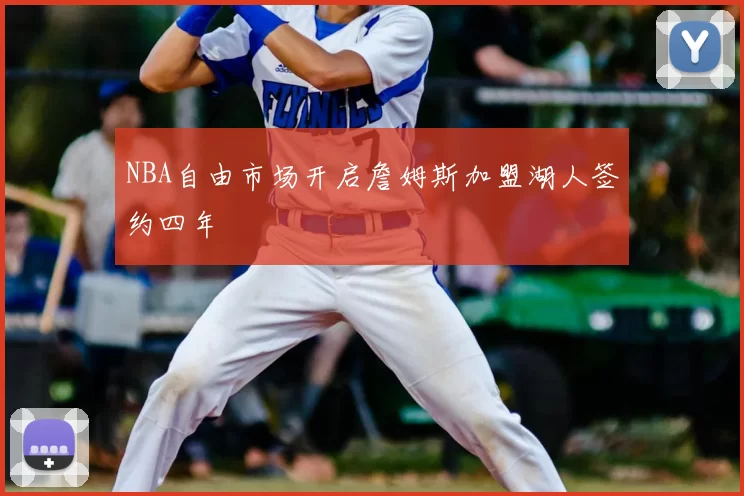 NBA自由市场开启詹姆斯加盟湖人签约四年