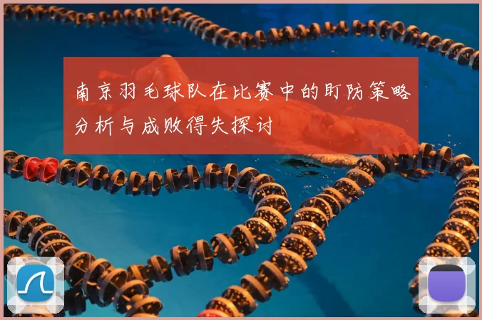 南京羽毛球队在比赛中的盯防策略分析与成败得失探讨